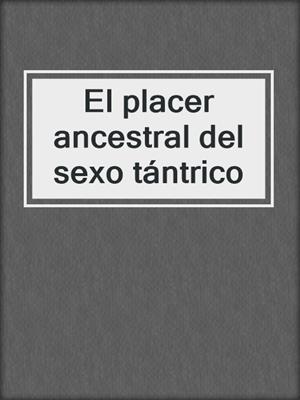 cover image of El placer ancestral del sexo tántrico