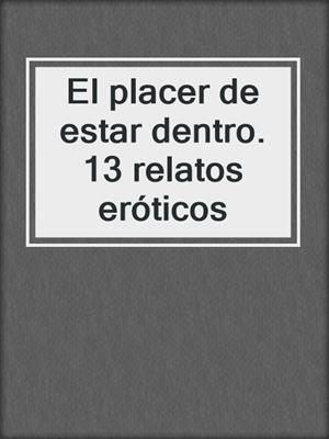 cover image of El placer de estar dentro. 13 relatos eróticos