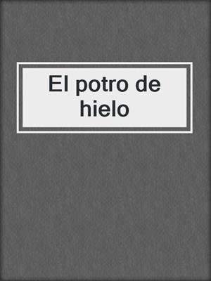 cover image of El potro de hielo