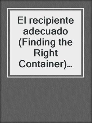 El recipiente adecuado (Finding the Right Container) ebook