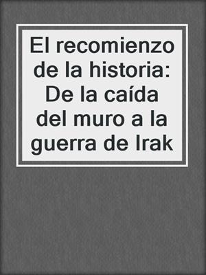 El recomienzo de la historia: De la caída del muro a la guerra de Irak