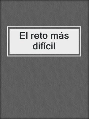 cover image of El reto más difícil
