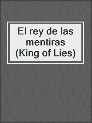 cover image of El rey de las mentiras (King of Lies)