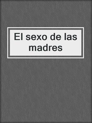 cover image of El sexo de las madres