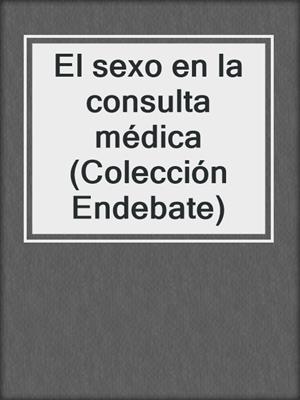 cover image of El sexo en la consulta médica (Colección Endebate)