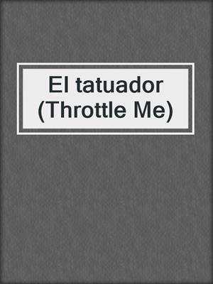 cover image of El tatuador (Throttle Me)