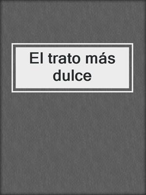 cover image of El trato más dulce