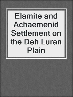 Elamite and Achaemenid Settlement on the Deh Luran Plain