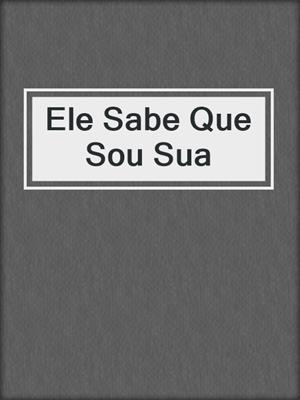 cover image of Ele Sabe Que Sou Sua