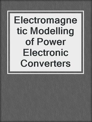 Electromagnetic Modelling of Power Electronic Converters