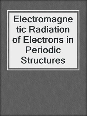 Electromagnetic Radiation of Electrons in Periodic Structures