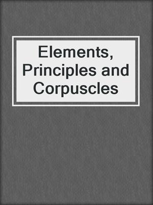 Elements, Principles and Corpuscles