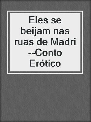 cover image of Eles se beijam nas ruas de Madri--Conto Erótico