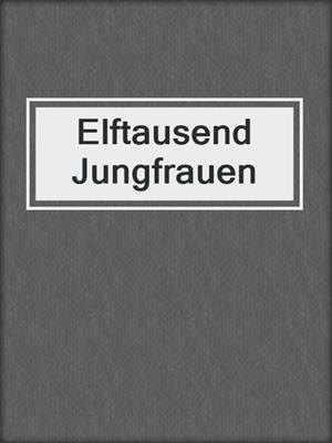 cover image of Elftausend Jungfrauen