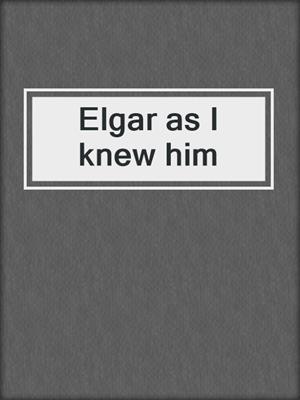 Elgar as I knew him
