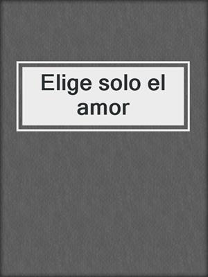 Elige solo el amor