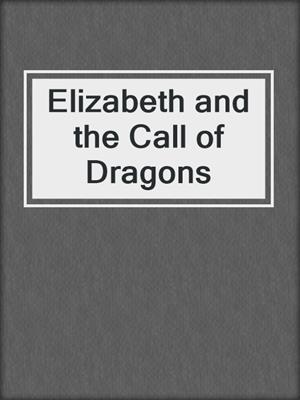 cover image of Elizabeth and the Call of Dragons