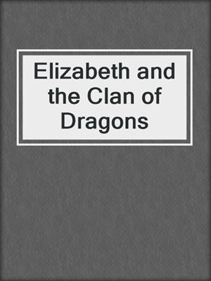cover image of Elizabeth and the Clan of Dragons