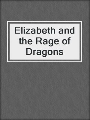 cover image of Elizabeth and the Rage of Dragons