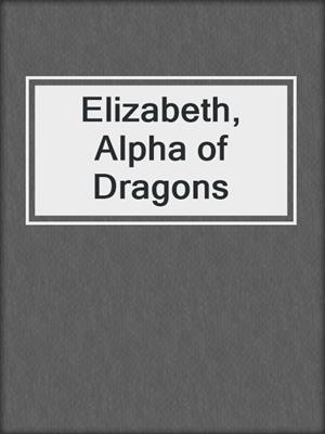 cover image of Elizabeth, Alpha of Dragons