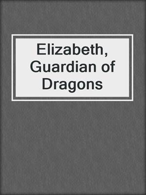 cover image of Elizabeth, Guardian of Dragons