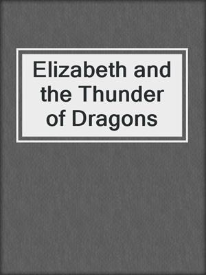 cover image of Elizabeth and the Thunder of Dragons