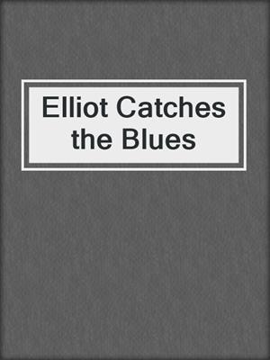 Elliot Catches the Blues