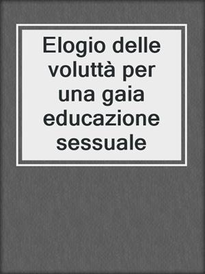 cover image of Elogio delle voluttà per una gaia educazione sessuale