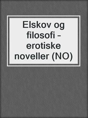 cover image of Elskov og filosofi – erotiske noveller (NO)
