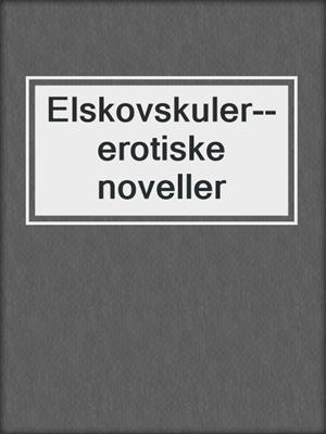 cover image of Elskovskuler--erotiske noveller