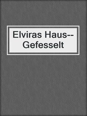 cover image of Elviras Haus--Gefesselt