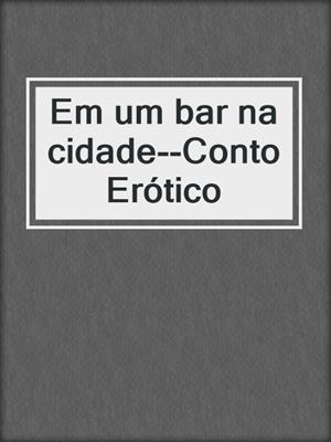 cover image of Em um bar na cidade--Conto Erótico