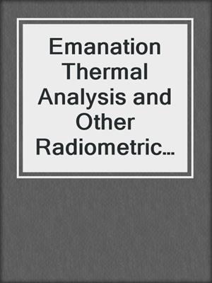 Emanation Thermal Analysis and Other Radiometric Emanation Methods