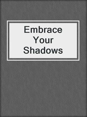cover image of Embrace Your Shadows