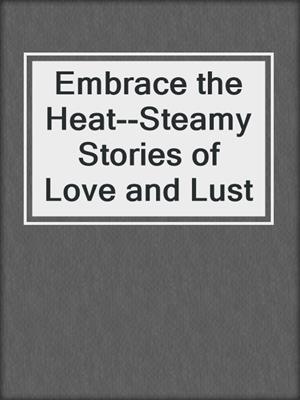 cover image of Embrace the Heat--Steamy Stories of Love and Lust