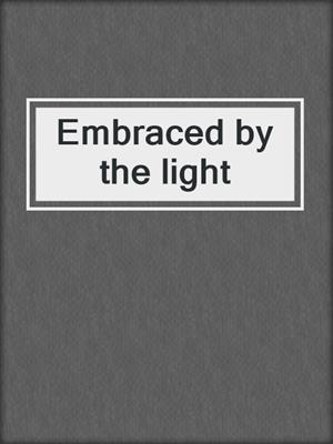 Embraced by the light