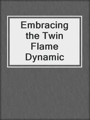 cover image of Embracing the Twin Flame Dynamic