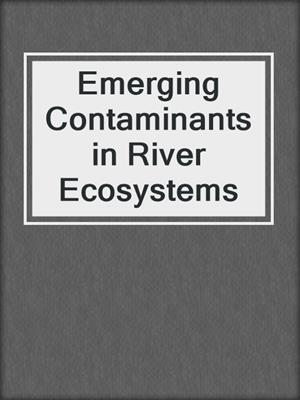 Emerging Contaminants in River Ecosystems