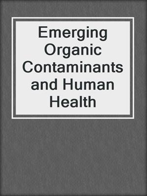 Emerging Organic Contaminants and Human Health