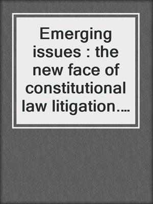 Emerging issues : the new face of constitutional law litigation. 2023.