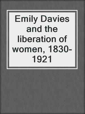 Emily Davies and the liberation of women, 1830-1921
