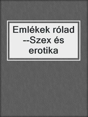 cover image of Emlékek rólad--Szex és erotika