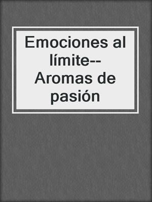 cover image of Emociones al límite--Aromas de pasión