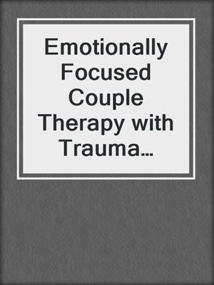 Emotionally Focused Couple Therapy with Trauma Survivors
