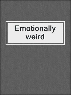 Emotionally weird