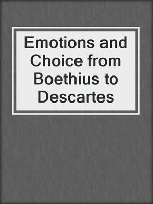 Emotions and Choice from Boethius to Descartes