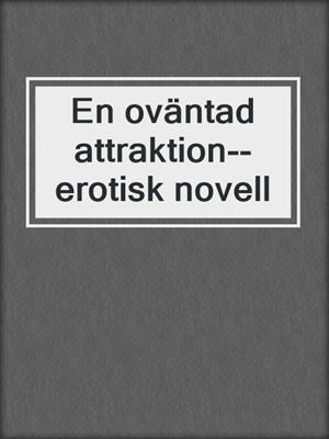 cover image of En oväntad attraktion--erotisk novell