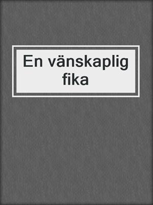 cover image of En vänskaplig fika