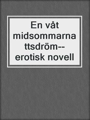 cover image of En våt midsommarnattsdröm--erotisk novell