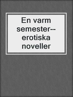 cover image of En varm semester--erotiska noveller